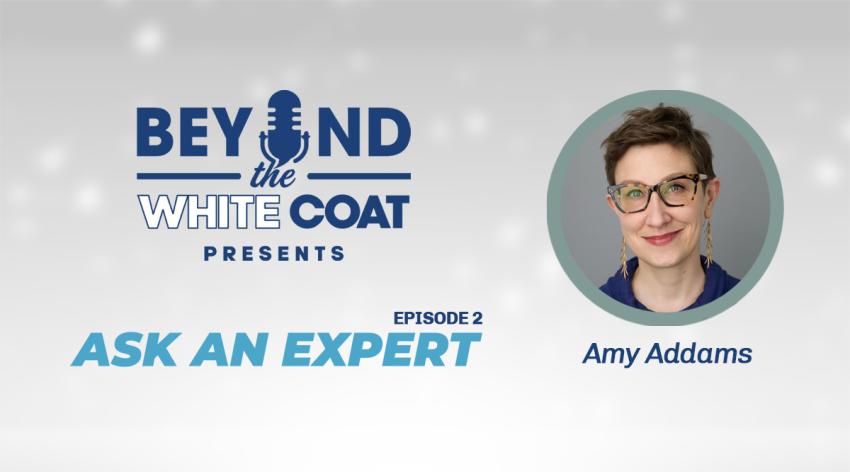 Beyond the White Coat presents Ask an Expert, Episode 2, with Amy Addams