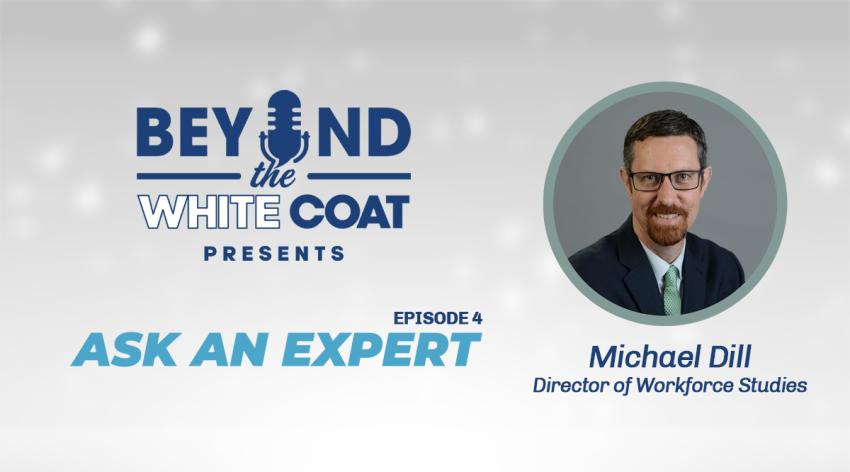 Beyond the White Coat presents Ask an Expert, Episode 4, with Michael Dill, Director of Workforce Studies