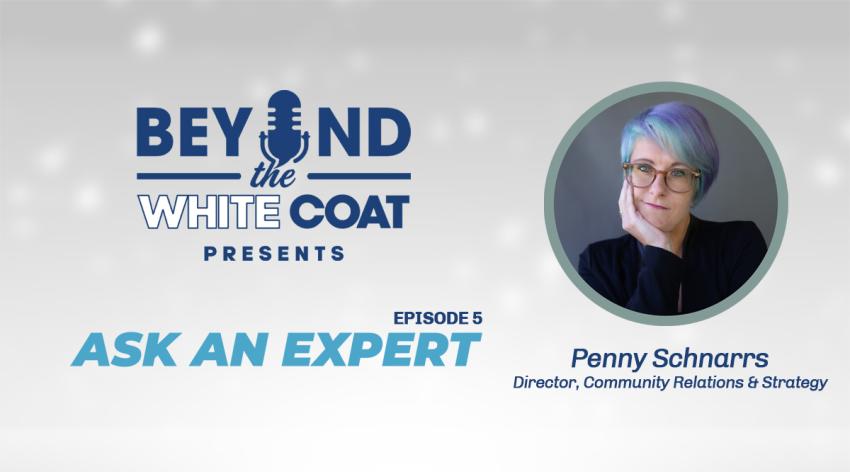 Beyond the White Coat presents Ask an Expert, Episode 5, with Penny Schnarrs, Director of Community Relations and Strategy